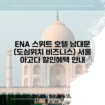 ENA 스위트 호텔 남대문 (도심위치 비즈니스) 서울 아고다 할인혜택 안내