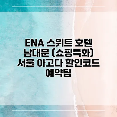 ENA 스위트 호텔 남대문 (쇼핑특화) 서울 아고다 할인코드 예약팁