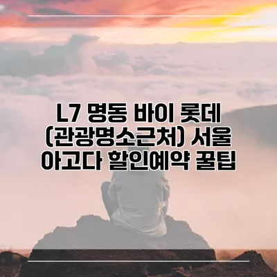L7 명동 바이 롯데 (관광명소근처) 서울 아고다 할인예약 꿀팁