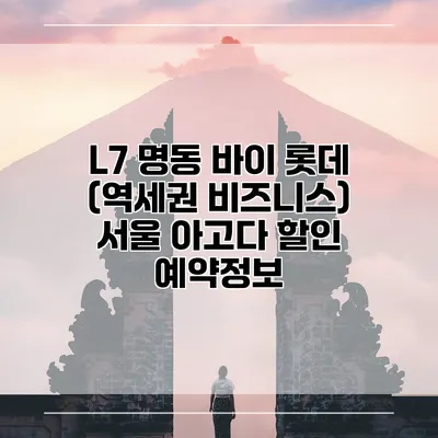 L7 명동 바이 롯데 (역세권 비즈니스) 서울 아고다 할인 예약정보