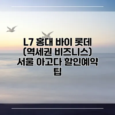 L7 홍대 바이 롯데 (역세권 비즈니스) 서울 아고다 할인예약 팁