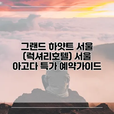 그랜드 하얏트 서울 (럭셔리호텔) 서울 아고다 특가 예약가이드