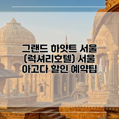 그랜드 하얏트 서울 (럭셔리호텔) 서울 아고다 할인 예약팁