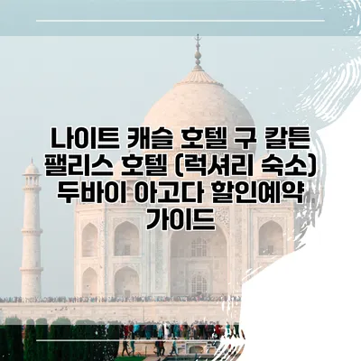 나이트 캐슬 호텔 구 칼튼 팰리스 호텔 (럭셔리 숙소) 두바이 아고다 할인예약 가이드
