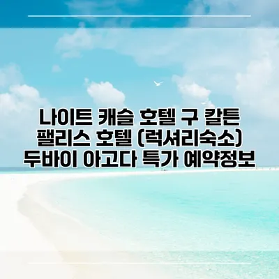나이트 캐슬 호텔 구 칼튼 팰리스 호텔 (럭셔리숙소) 두바이 아고다 특가 예약정보