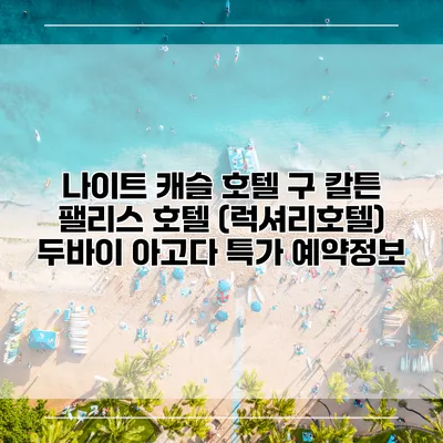 나이트 캐슬 호텔 구 칼튼 팰리스 호텔 (럭셔리호텔) 두바이 아고다 특가 예약정보