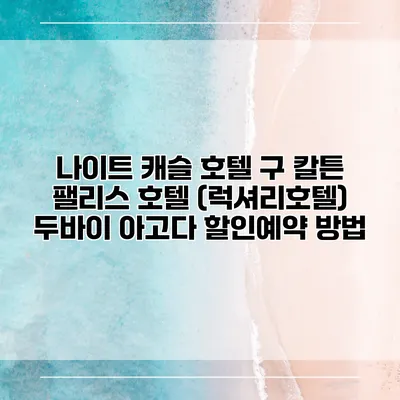 나이트 캐슬 호텔 구 칼튼 팰리스 호텔 (럭셔리호텔) 두바이 아고다 할인예약 방법
