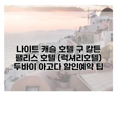 나이트 캐슬 호텔 구 칼튼 팰리스 호텔 (럭셔리호텔) 두바이 아고다 할인예약 팁