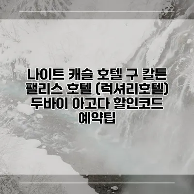 나이트 캐슬 호텔 구 칼튼 팰리스 호텔 (럭셔리호텔) 두바이 아고다 할인코드 예약팁