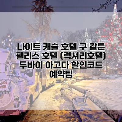 나이트 캐슬 호텔 구 칼튼 팰리스 호텔 (럭셔리호텔) 두바이 아고다 할인코드 예약팁