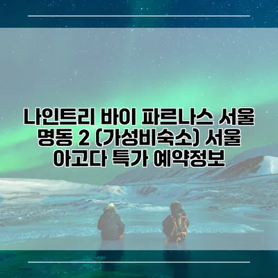 나인트리 바이 파르나스 서울 명동 2 (가성비숙소) 서울 아고다 특가 예약정보