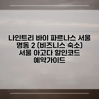 나인트리 바이 파르나스 서울 명동 2 (비즈니스 숙소) 서울 아고다 할인코드 예약가이드