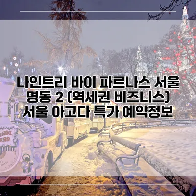 나인트리 바이 파르나스 서울 명동 2 (역세권 비즈니스) 서울 아고다 특가 예약정보