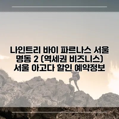 나인트리 바이 파르나스 서울 명동 2 (역세권 비즈니스) 서울 아고다 할인 예약정보
