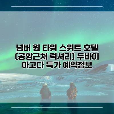 넘버 원 타워 스위트 호텔 (공항근처 럭셔리) 두바이 아고다 특가 예약정보