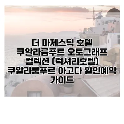더 마제스틱 호텔 쿠알라룸푸르 오토그래프 컬렉션 (럭셔리호텔) 쿠알라룸푸르 아고다 할인예약 가이드
