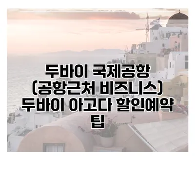 두바이 국제공항 (공항근처 비즈니스) 두바이 아고다 할인예약 팁