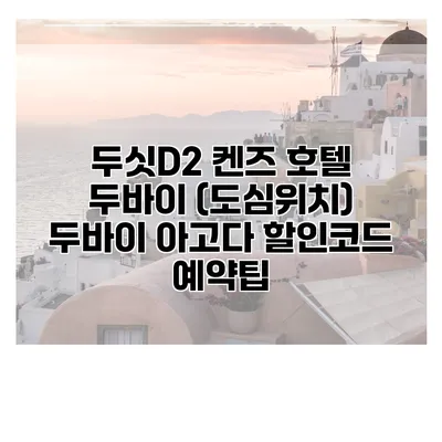 두싯D2 켄즈 호텔 두바이 (도심위치) 두바이 아고다 할인코드 예약팁