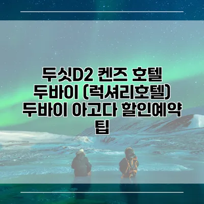 두싯D2 켄즈 호텔 두바이 (럭셔리호텔) 두바이 아고다 할인예약 팁
