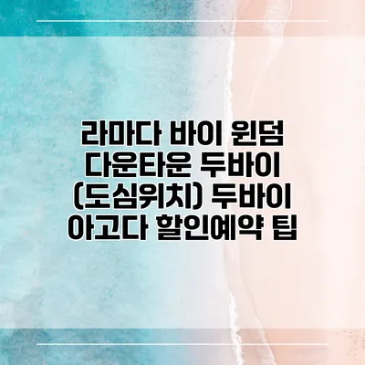 라마다 바이 윈덤 다운타운 두바이 (도심위치) 두바이 아고다 할인예약 팁