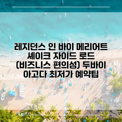 레지던스 인 바이 메리어트 셰이크 자이드 로드 (비즈니스 편의성) 두바이 아고다 최저가 예약팁
