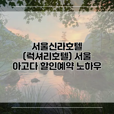 서울신라호텔 (럭셔리호텔) 서울 아고다 할인예약 노하우