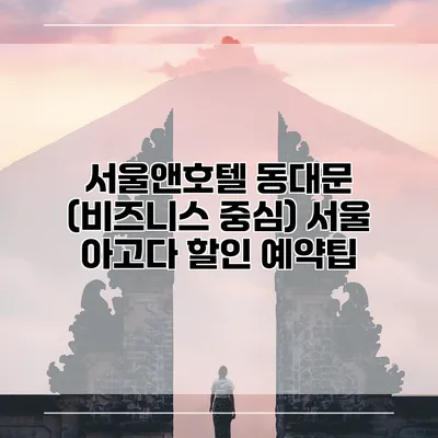 서울앤호텔 동대문 (비즈니스 중심) 서울 아고다 할인 예약팁