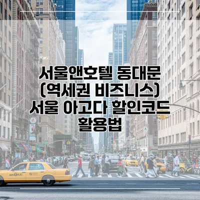 서울앤호텔 동대문 (역세권 비즈니스) 서울 아고다 할인코드 활용법