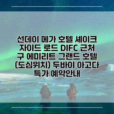 선데이 메가 호텔 셰이크 자이드 로드 DIFC 근처 구 에미리트 그랜드 호텔 (도심위치) 두바이 아고다 특가 예약안내