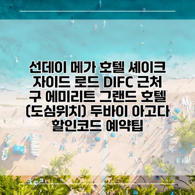 선데이 메가 호텔 셰이크 자이드 로드 DIFC 근처 구 에미리트 그랜드 호텔 (도심위치) 두바이 아고다 할인코드 예약팁