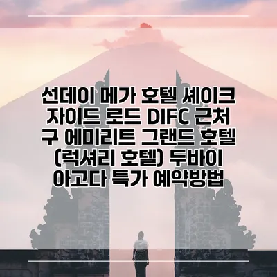 선데이 메가 호텔 셰이크 자이드 로드 DIFC 근처 구 에미리트 그랜드 호텔 (럭셔리 호텔) 두바이 아고다 특가 예약방법