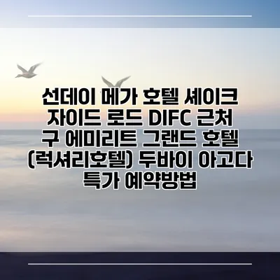 선데이 메가 호텔 셰이크 자이드 로드 DIFC 근처 구 에미리트 그랜드 호텔 (럭셔리호텔) 두바이 아고다 특가 예약방법