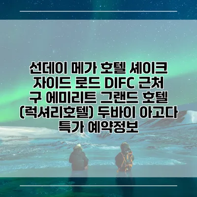 선데이 메가 호텔 셰이크 자이드 로드 DIFC 근처 구 에미리트 그랜드 호텔 (럭셔리호텔) 두바이 아고다 특가 예약정보