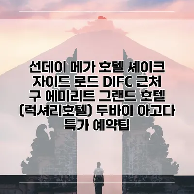 선데이 메가 호텔 셰이크 자이드 로드 DIFC 근처 구 에미리트 그랜드 호텔 (럭셔리호텔) 두바이 아고다 특가 예약팁