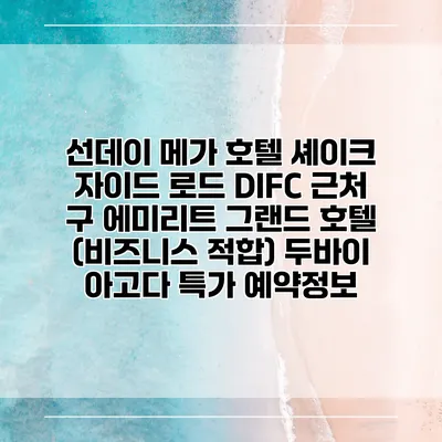 선데이 메가 호텔 셰이크 자이드 로드 DIFC 근처 구 에미리트 그랜드 호텔 (비즈니스 적합) 두바이 아고다 특가 예약정보