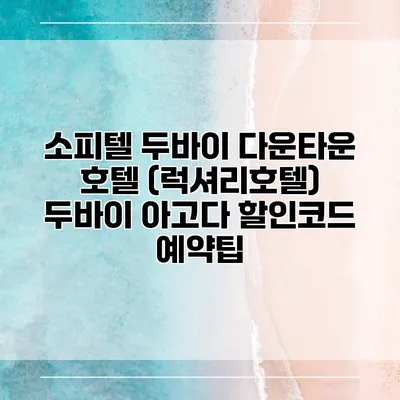 소피텔 두바이 다운타운 호텔 (럭셔리호텔) 두바이 아고다 할인코드 예약팁