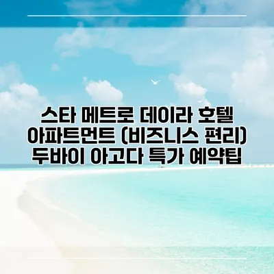 스타 메트로 데이라 호텔 아파트먼트 (비즈니스 편리) 두바이 아고다 특가 예약팁