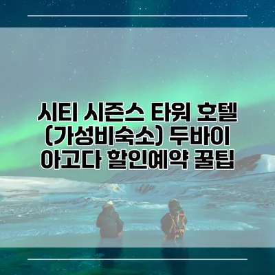 시티 시즌스 타워 호텔 (가성비숙소) 두바이 아고다 할인예약 꿀팁