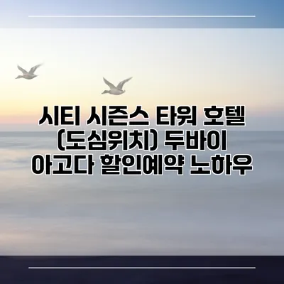 시티 시즌스 타워 호텔 (도심위치) 두바이 아고다 할인예약 노하우