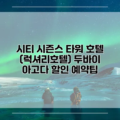 시티 시즌스 타워 호텔 (럭셔리호텔) 두바이 아고다 할인 예약팁