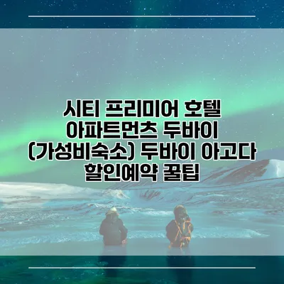 시티 프리미어 호텔 아파트먼츠 두바이 (가성비숙소) 두바이 아고다 할인예약 꿀팁
