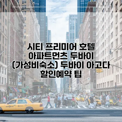 시티 프리미어 호텔 아파트먼츠 두바이 (가성비숙소) 두바이 아고다 할인예약 팁