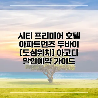 시티 프리미어 호텔 아파트먼츠 두바이 (도심위치) 아고다 할인예약 가이드