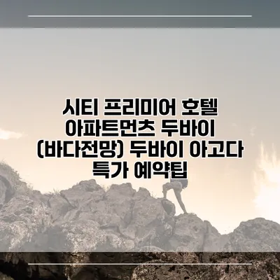 시티 프리미어 호텔 아파트먼츠 두바이 (바다전망) 두바이 아고다 특가 예약팁