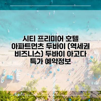 시티 프리미어 호텔 아파트먼츠 두바이 (역세권 비즈니스) 두바이 아고다 특가 예약정보