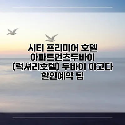 시티 프리미어 호텔 아파트먼츠두바이 (럭셔리호텔) 두바이 아고다 할인예약 팁