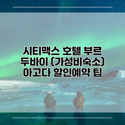 시티맥스 호텔 부르 두바이 (가성비숙소) 아고다 할인예약 팁