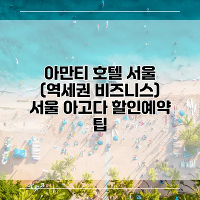 아만티 호텔 서울 (역세권 비즈니스) 서울 아고다 할인예약 팁