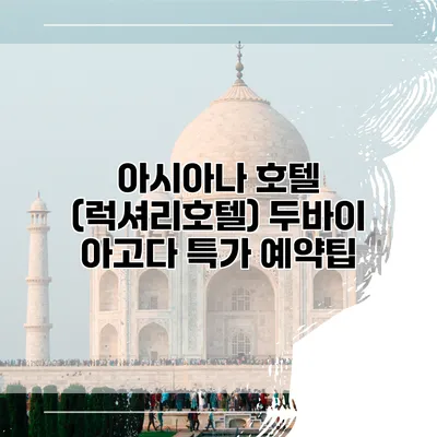 아시아나 호텔 (럭셔리호텔) 두바이 아고다 특가 예약팁