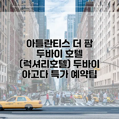 아틀란티스 더 팜 두바이 호텔 (럭셔리호텔) 두바이 아고다 특가 예약팁